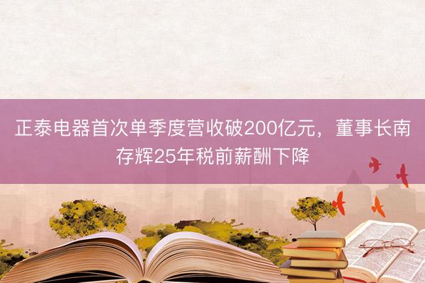 正泰电器首次单季度营收破200亿元，董事长南存辉25年税前薪酬下降