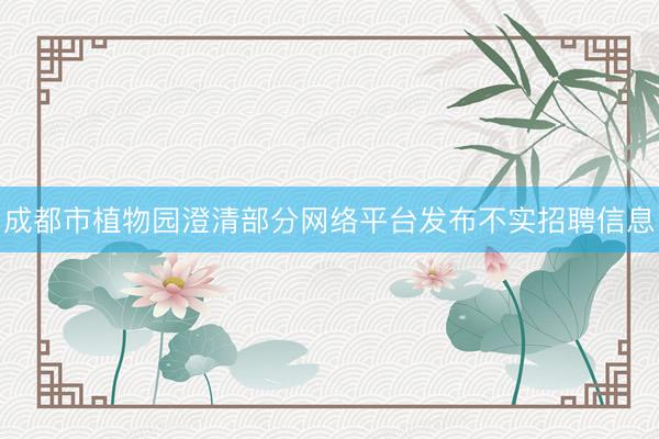 成都市植物园澄清部分网络平台发布不实招聘信息