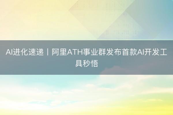 AI进化速递丨阿里ATH事业群发布首款AI开发工具秒悟