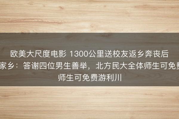 欧美大尺度电影 1300公里送校友返乡奔丧后续 女生家乡：答谢四位男生善举，北方民大全体师生可免费游利川