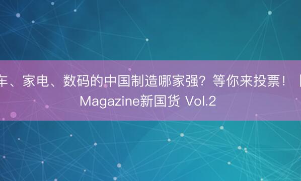 汽车、家电、数码的中国制造哪家强？等你来投票！丨YiMagazine新国货 Vol.2 