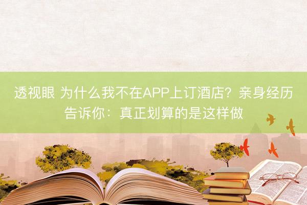 透视眼 为什么我不在APP上订酒店？亲身经历告诉你：真正划算的是这样做
