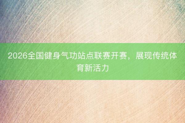 2026全国健身气功站点联赛开赛，展现传统体育新活力